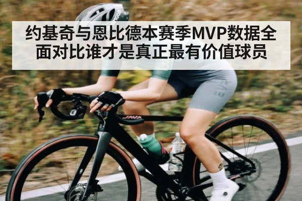 约基奇与恩比德本赛季MVP数据全面对比谁才是真正最有价值球员