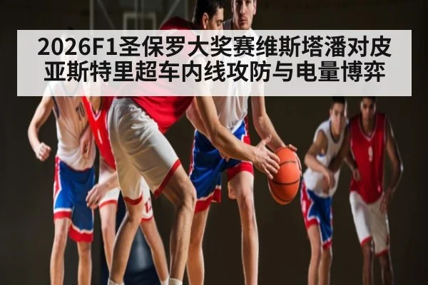 2026F1圣保罗大奖赛维斯塔潘对皮亚斯特里超车内线攻防与电量博弈